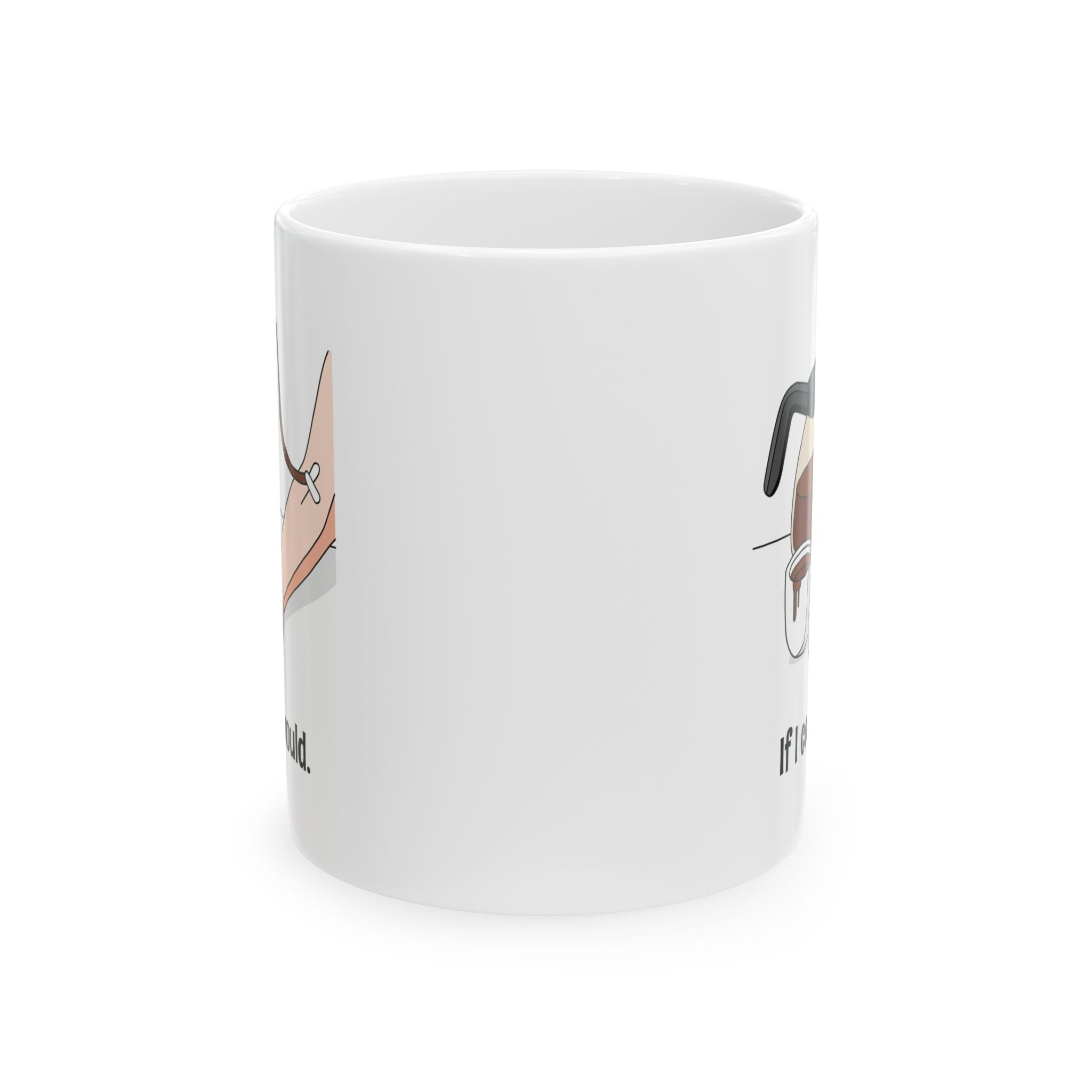 Coffee IV Ceramic Mug — "If I could, I would" (11oz & 15oz)