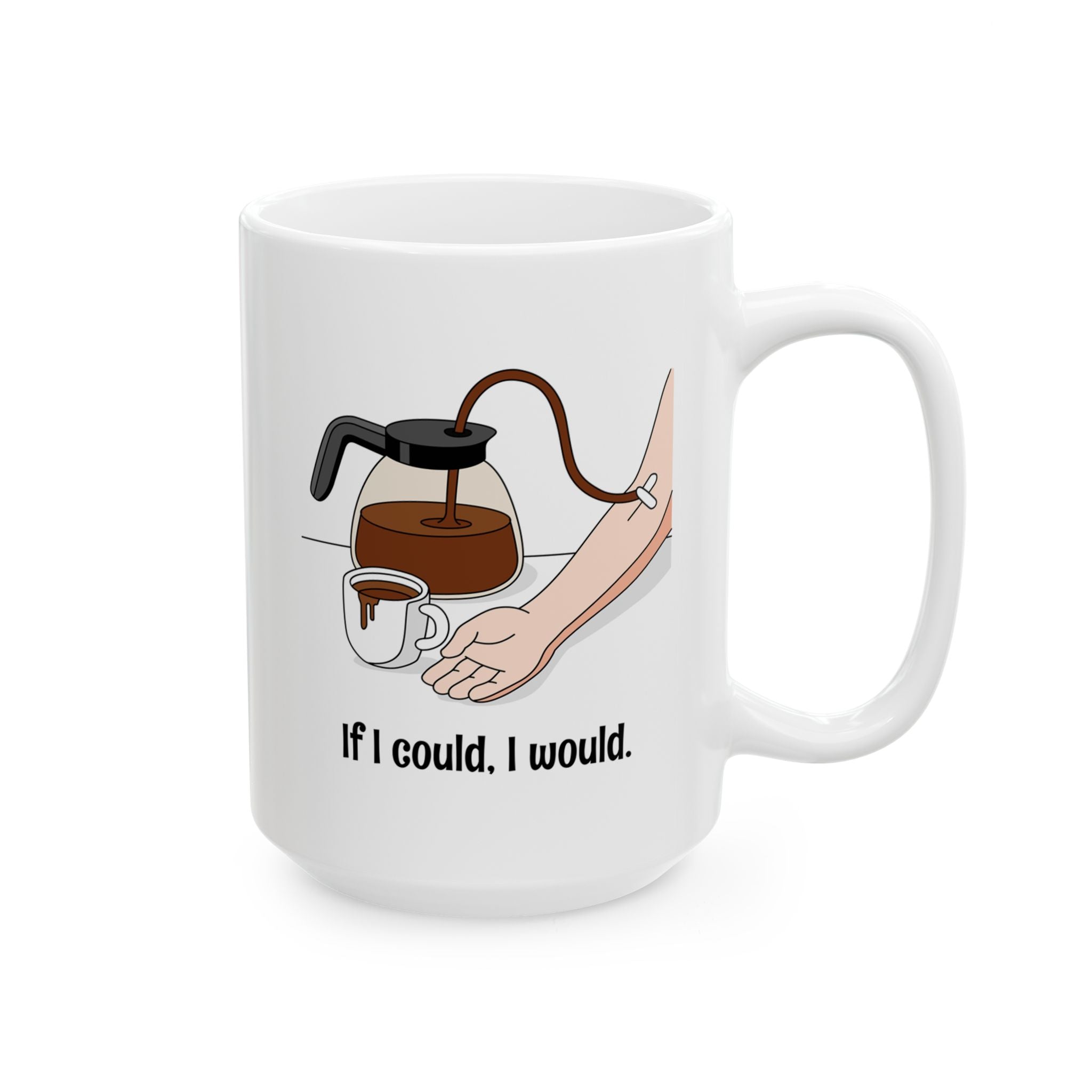 Coffee IV Ceramic Mug — "If I could, I would" (11oz & 15oz)