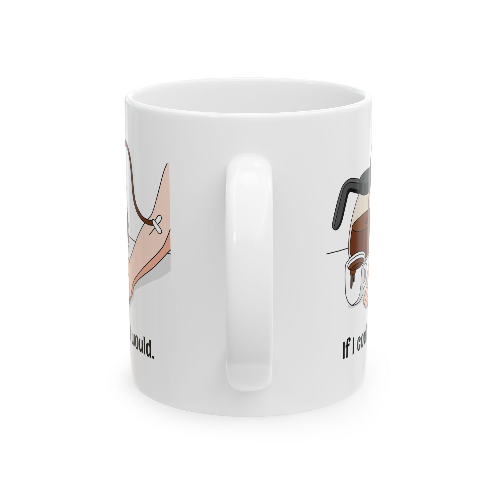 Coffee IV Ceramic Mug — "If I could, I would" (11oz & 15oz)
